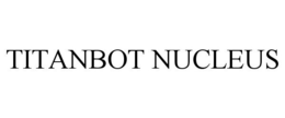 TITANBOT NUCLEUS trademark