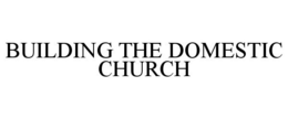 BUILDING THE DOMESTIC CHURCH trademark