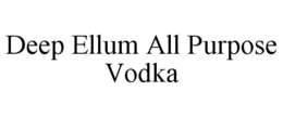 DEEP ELLUM ALL PURPOSE VODKA trademark