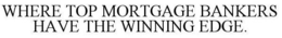WHERE TOP MORTGAGE BANKERS HAVE THE WINNING EDGE. trademark