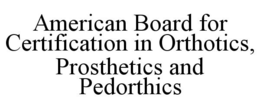 AMERICAN BOARD FOR CERTIFICATION IN ORTHOTICS, PROSTHETICS AND PEDORTHICS trademark