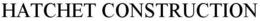HATCHET CONSTRUCTION trademark