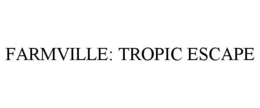 FARMVILLE: TROPIC ESCAPE trademark