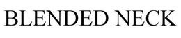 BLENDED NECK trademark