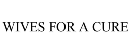 WIVES FOR A CURE trademark