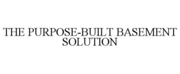 THE PURPOSE-BUILT BASEMENT SOLUTION trademark