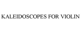 KALEIDOSCOPES FOR VIOLIN trademark