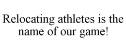 RELOCATING ATHLETES IS THE NAME OF OUR GAME! trademark