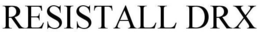 RESISTALL DRX trademark