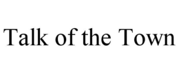 TALK OF THE TOWN trademark