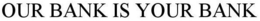 OUR BANK IS YOUR BANK trademark