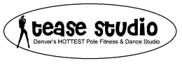 TEASE STUDIO DENVER'S HOTTEST POLE FITNESS & DANCE STUDIO trademark