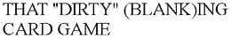 THAT "DIRTY" (BLANK)ING CARD GAME trademark
