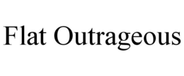 FLAT OUTRAGEOUS trademark