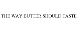 THE WAY BUTTER SHOULD TASTE trademark