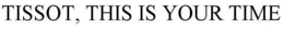 TISSOT, THIS IS YOUR TIME trademark