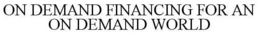 ON DEMAND FINANCING FOR AN ON DEMAND WORLD trademark