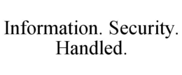 INFORMATION. SECURITY. HANDLED. trademark