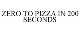 ZERO TO PIZZA IN 200 SECONDS trademark