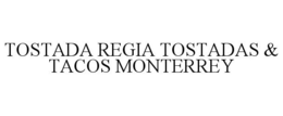 TOSTADA REGIA TOSTADAS & TACOS MONTERREY trademark