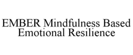 EMBER MINDFULNESS BASED EMOTIONAL RESILIENCE trademark