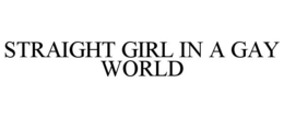 STRAIGHT GIRL IN A GAY WORLD trademark