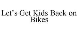 LET'S GET KIDS BACK ON BIKES trademark