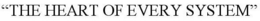 "THE HEART OF EVERY SYSTEM" trademark