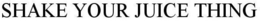 SHAKE YOUR JUICE THING trademark