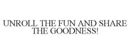 UNROLL THE FUN AND SHARE THE GOODNESS! trademark