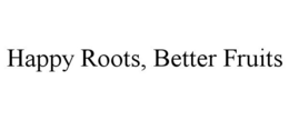 HAPPY ROOTS, BETTER FRUITS trademark