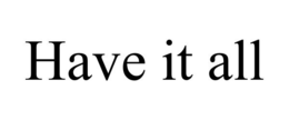 HAVE IT ALL trademark