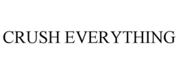 CRUSH EVERYTHING trademark