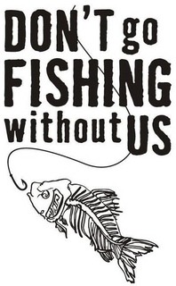 DON'T GO FISHING WITHOUT US trademark