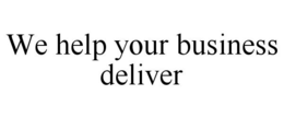 WE HELP YOUR BUSINESS DELIVER trademark