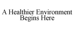 A HEALTHIER ENVIRONMENT BEGINS HERE trademark