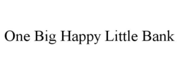 ONE BIG HAPPY LITTLE BANK trademark