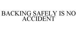 BACKING SAFELY IS NO ACCIDENT trademark