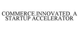 COMMERCE.INNOVATED. A STARTUP ACCELERATOR trademark