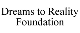 DREAMS TO REALITY FOUNDATION trademark