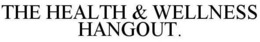 THE HEALTH & WELLNESS HANGOUT. trademark