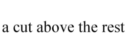 A CUT ABOVE THE REST trademark