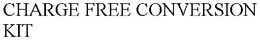 CHARGE FREE CONVERSION KIT trademark