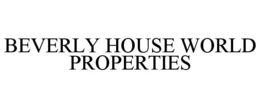 BEVERLY HOUSE WORLD PROPERTIES trademark