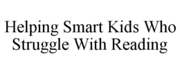 HELPING SMART KIDS WHO STRUGGLE WITH READING trademark