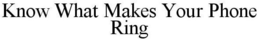 KNOW WHAT MAKES YOUR PHONE RING trademark