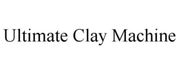 ULTIMATE CLAY MACHINE trademark