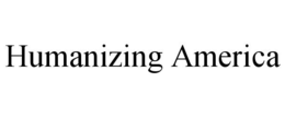 HUMANIZING AMERICA trademark