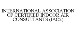 INTERNATIONAL ASSOCIATION OF CERTIFIED INDOOR AIR CONSULTANTS (IAC2) trademark