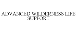 ADVANCED WILDERNESS LIFE SUPPORT trademark